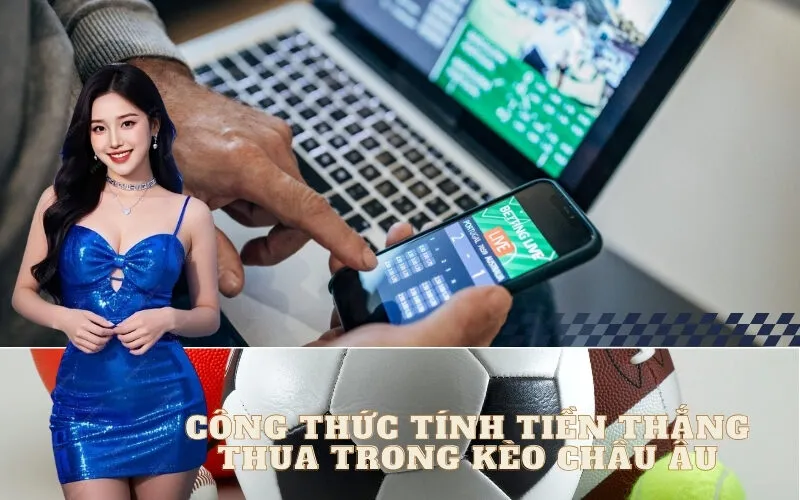 Công thức tính tiền thắng thua trong Kèo Châu Âu